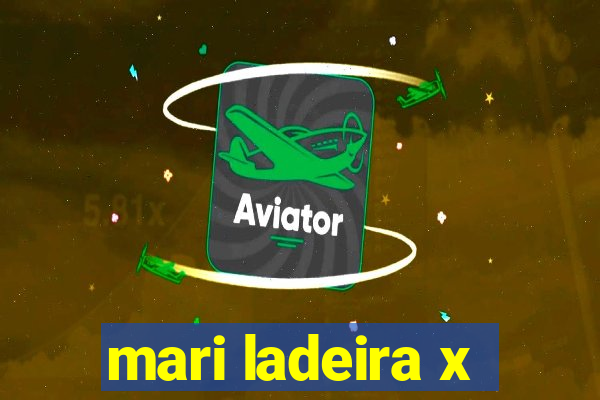 mari ladeira x